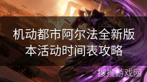 机动都市阿尔法全新版本活动时间表攻略