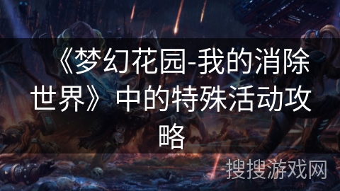 《梦幻花园-我的消除世界》中的特殊活动攻略