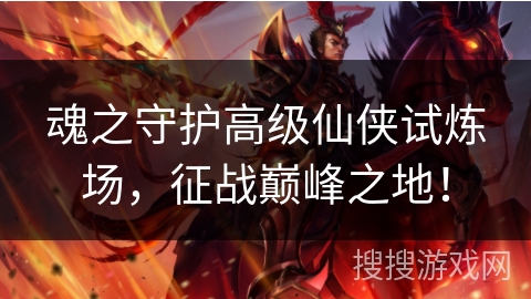 魂之守护高级仙侠试炼场，征战巅峰之地！