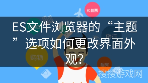 ES文件浏览器的“主题”选项如何更改界面外观？