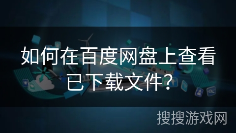 如何在百度网盘上查看已下载文件？