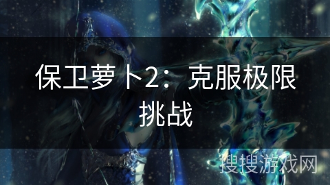 保卫萝卜2：克服极限挑战