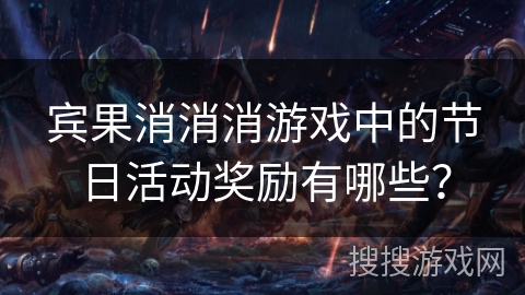 宾果消消消游戏中的节日活动奖励有哪些？