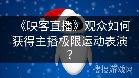 《映客直播》观众如何获得主播极限运动表演？