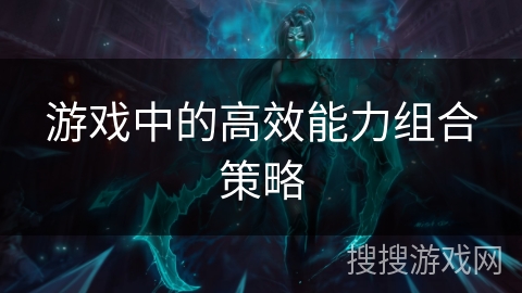 游戏中的高效能力组合策略