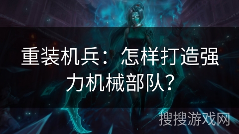 重装机兵：怎样打造强力机械部队？