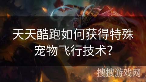 天天酷跑如何获得特殊宠物飞行技术？