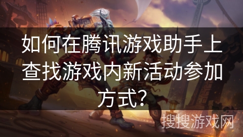 如何在腾讯游戏助手上查找游戏内新活动参加方式？