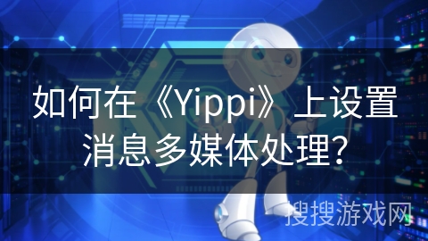 如何在《Yippi》上设置消息多媒体处理？