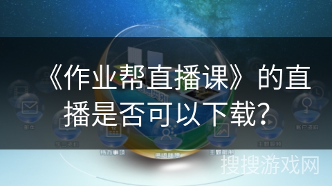 《作业帮直播课》的直播是否可以下载？