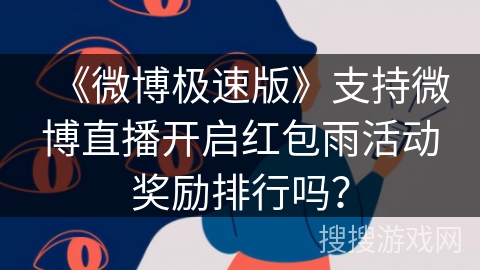《微博极速版》支持微博直播开启红包雨活动奖励排行吗？