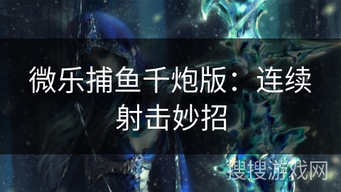 微乐捕鱼千炮版：连续射击妙招