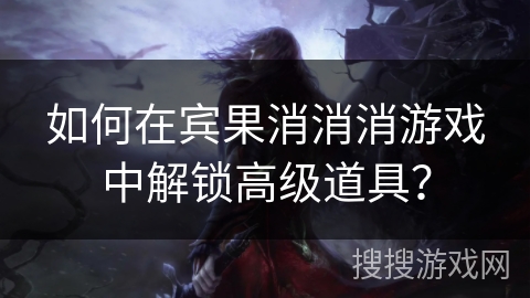 如何在宾果消消消游戏中解锁高级道具？