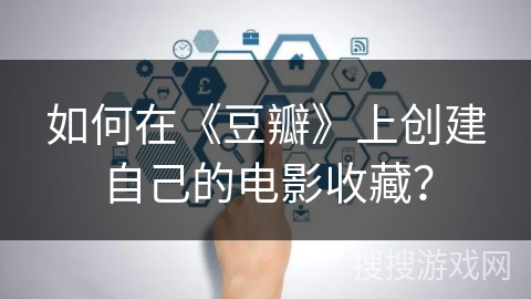 如何在《豆瓣》上创建自己的电影收藏？