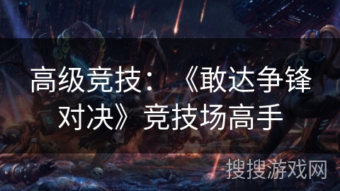 高级竞技：《敢达争锋对决》竞技场高手
