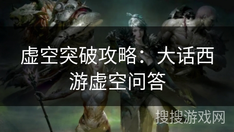 虚空突破攻略：大话西游虚空问答