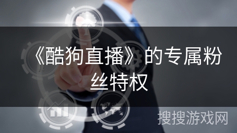 《酷狗直播》的专属粉丝特权