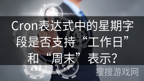 Cron表达式中的星期字段是否支持“工作日”和“周末”表示？