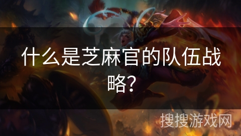 什么是芝麻官的队伍战略？