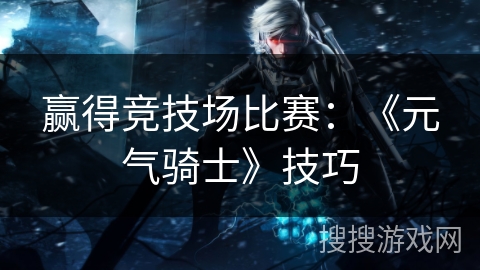 赢得竞技场比赛：《元气骑士》技巧