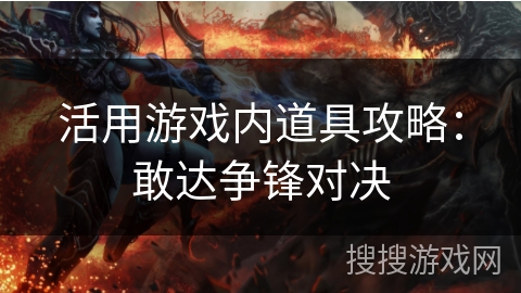 活用游戏内道具攻略：敢达争锋对决