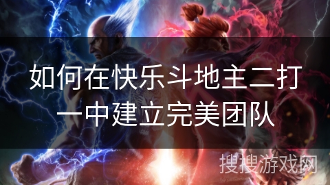 如何在快乐斗地主二打一中建立完美团队