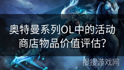 奥特曼系列OL中的活动商店物品价值评估？