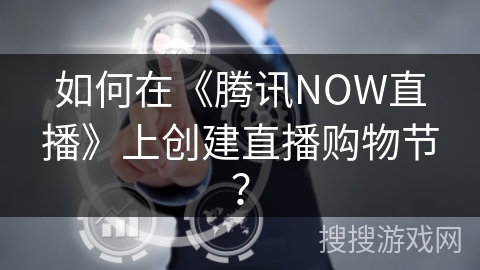 如何在《腾讯NOW直播》上创建直播购物节？