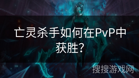 亡灵杀手如何在PvP中获胜？