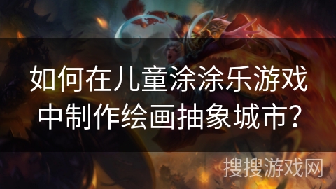 如何在儿童涂涂乐游戏中制作绘画抽象城市? 如何在儿童涂涂乐游戏中制作绘画抽象城市?