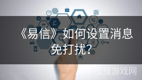 《易信》如何设置消息免打扰？