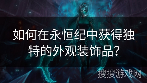 如何在永恒纪中获得独特的外观装饰品？
