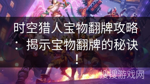 时空猎人宝物翻牌攻略：揭示宝物翻牌的秘诀！