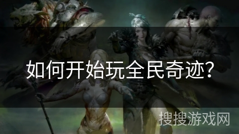 如何开始玩全民奇迹? 如何开始玩全民奇迹?