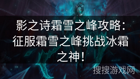 影之诗霜雪之峰攻略：征服霜雪之峰挑战冰霜之神！