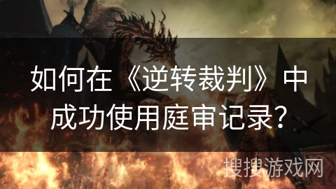 如何在《逆转裁判》中成功使用庭审记录？