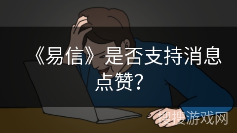《易信》是否支持消息点赞? 《易信》是否支持消息点赞?