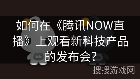 如何在《腾讯NOW直播》上观看新科技产品的发布会？