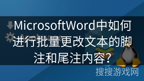 MicrosoftWord中如何进行批量更改文本的脚注和尾注内容? MicrosoftWord中如何进行批量更改文本的脚注和尾注内容?