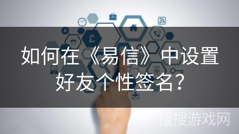 如何在《易信》中设置好友个性签名？