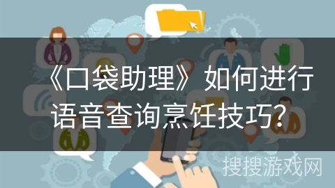 《口袋助理》如何进行语音查询烹饪技巧？