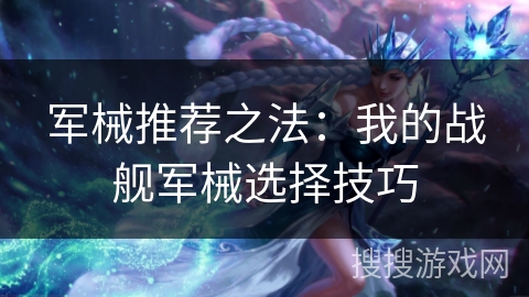 军械推荐之法：我的战舰军械选择技巧