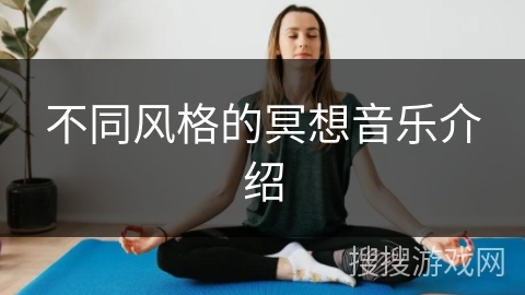 不同风格的冥想音乐介绍 不同风格的冥想音乐介绍