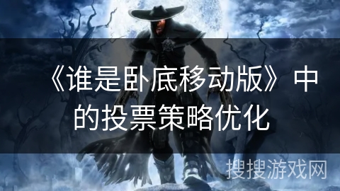 《谁是卧底移动版》中的投票策略优化