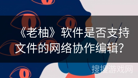 《老柚》软件是否支持文件的网络协作编辑？