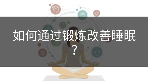 如何通过锻炼改善睡眠？