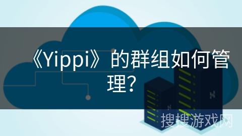 《Yippi》的群组如何管理? 《Yippi》的群组如何管理?