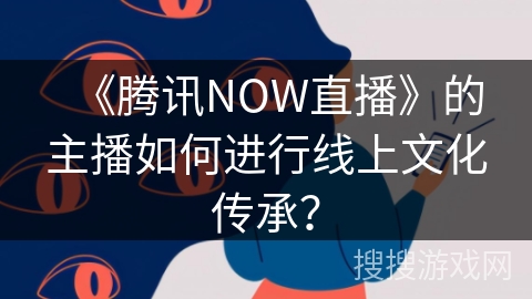 《腾讯NOW直播》的主播如何进行线上文化传承？