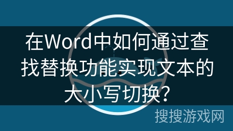 在Word中如何通过查找替换功能实现文本的大小写切换？