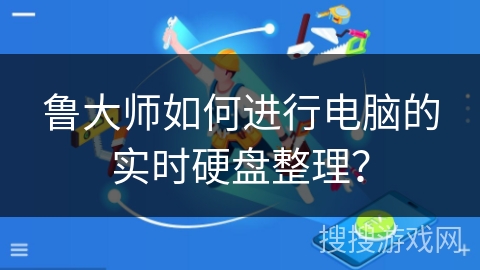 鲁大师如何进行电脑的实时硬盘整理？